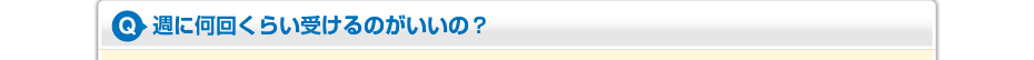週に何回くらい受けるのがいいの？